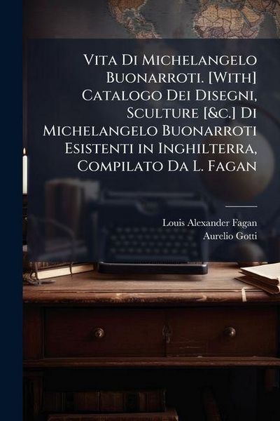 Produktbild: Vita Di Michelangelo Buonarroti. [With] Catalogo Dei Disegni, Sculture [&c.] Di Michelangelo Buonarroti Esistenti in Inghilterra, Compilato Da L. Fagan