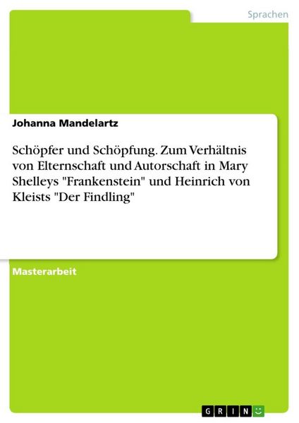 Produktbild: Sch&ouml;pfer und Sch&ouml;pfung. Zum Verh&auml;ltnis von Elternschaft und Autorschaft in Mary Shelleys "Frankenstein" und Heinrich von Kleists "Der Findling"