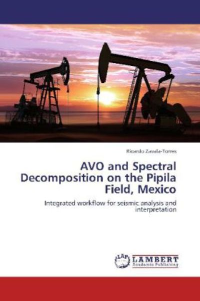 Zavala-Torres, R: AVO and Spectral Decomposition on the Pipi, Taschenbuch von Ricardo Zavala-Torres, LAP LAMBERT Academic Publishing, 9783848484997