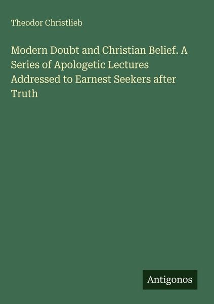 Produktbild: Modern Doubt and Christian Belief. A Series of Apologetic Lectures Addressed to Earnest Seekers after Truth