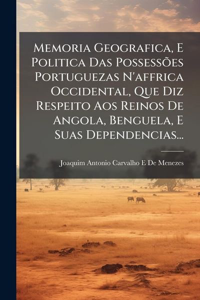 Produktbild: Memoria Geografica, E Politica Das Possess&Atilde;&micro;es Portuguezas N'affrica Occidental, Que Diz Respeito Aos Reinos De Angola, Benguela, E Suas Dependencias.