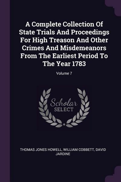 Produktbild: A Complete Collection Of State Trials And Proceedings For High Treason And Other Crimes And Misdemeanors From The Earliest Period To The Year 1783; Volume 7