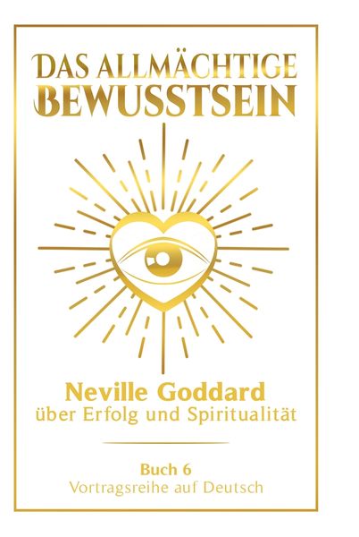Produktbild: Das allm&auml;chtige Bewusstsein: Neville Goddard &uuml;ber Erfolg und Spiritualit&auml;t - Buch 6 - Vortragsreihe auf Deutsch