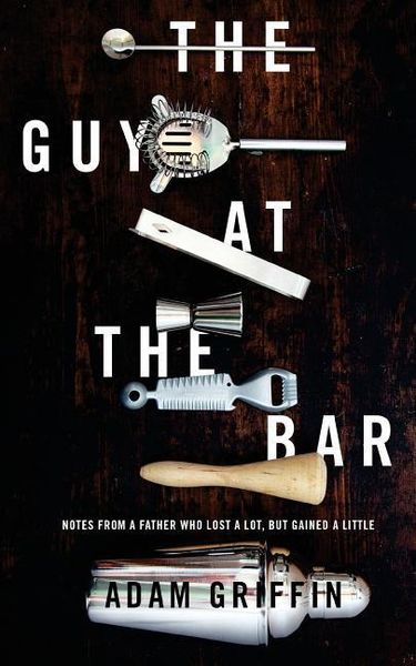 Produktbild: The Guy at the Bar: Notes from a father who lost a lot, but gained a little.