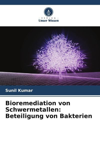 Bioremediation von Schwermetallen: Beteiligung von Bakterien, Taschenbuch von Sunil Kumar, Verlag Unser Wissen, 9786204987910