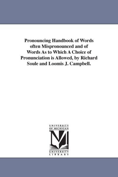 Produktbild: Pronouncing Handbook of Words often Mispronounced and of Words As to Which A Choice of Pronunciation is Allowed, by Richard Soule and Loomis J. Campbe