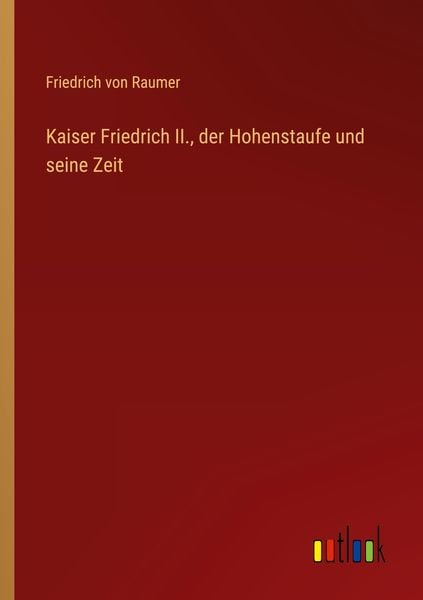 Kaiser Friedrich II., der Hohenstaufe und seine Zeit, Taschenbuch von Friedrich Raumer, Outlook, 9783368616649