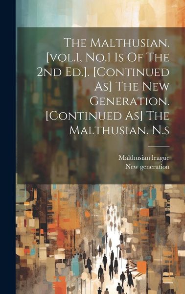 Produktbild: The Malthusian. [vol.1, No.1 Is Of The 2nd Ed.]. [continued As] The New Generation. [continued As] The Malthusian. N.s