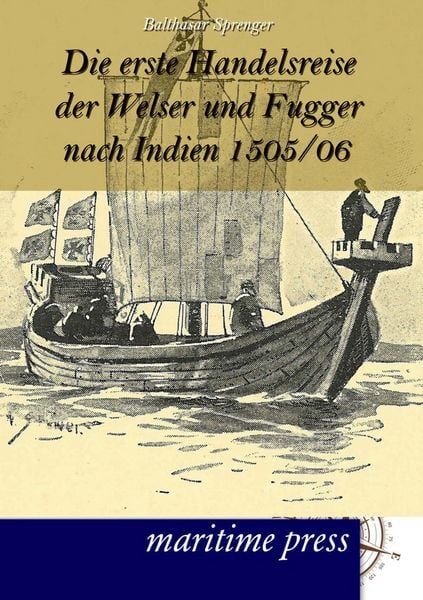 Die erste Handelsreise der Welser und Fugger nach Indien 1505/06, Taschenbuch von Balthasar Sprenger, Maritimepress, 9783954271085