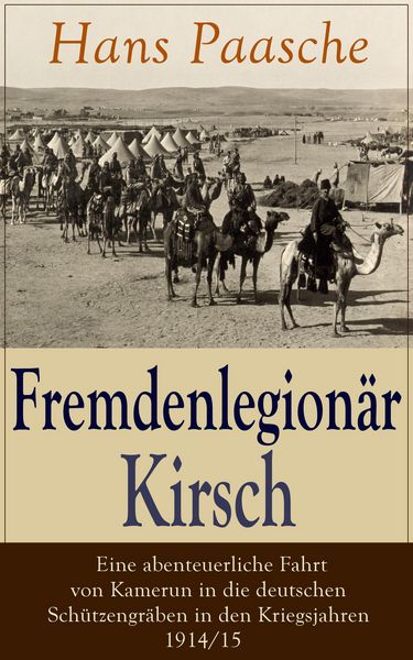 Produktbild: Fremdenlegion&auml;r Kirsch - Eine abenteuerliche Fahrt von Kamerun in die deutschen Sch&uuml;tzengr&auml;ben in den Kriegsjahren 1914/15 (Kommentiert)