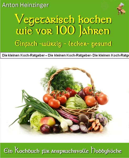 Produktbild: Vegetarisch kochen wie vor 100 Jahren - einfach - w&uuml;rzig - lecker - gesund