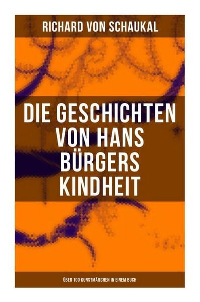 Produktbild: Die Geschichten von Hans B&uuml;rgers Kindheit (&Uuml;ber 100 Kunstm&auml;rchen in einem Buch)
