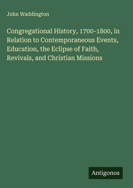 Produktbild: Congregational History, 1700-1800, in Relation to Contemporaneous Events, Education, the Eclipse of Faith, Revivals, and Christian Missions