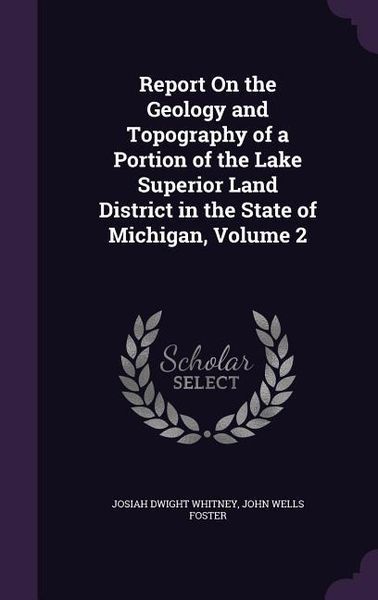 Produktbild: Report On the Geology and Topography of a Portion of the Lake Superior Land District in the State of Michigan, Volume 2