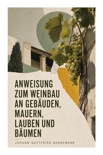 Produktbild: Anweisung zum Weinbau an Geb&auml;uden, Mauern, Lauben und B&auml;umen