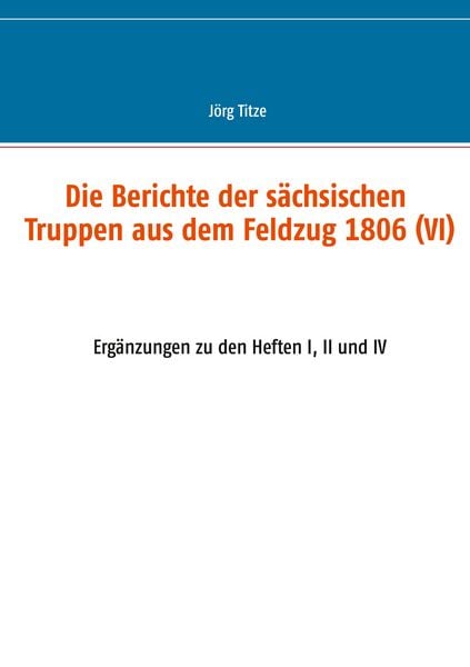 Produktbild: Die Berichte der s&auml;chsischen Truppen aus dem Feldzug 1806 (VI)