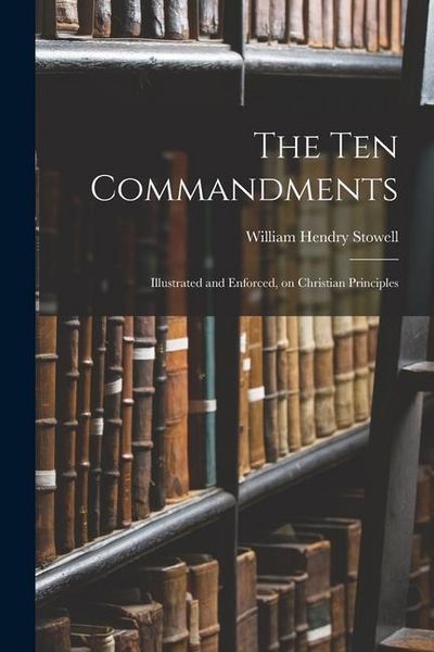 Produktbild: The Ten Commandments; Illustrated and Enforced, on Christian Principles