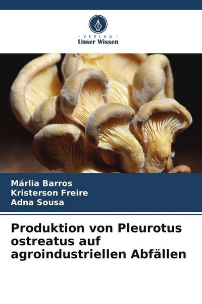 Produktbild: Produktion von Pleurotus ostreatus auf agroindustriellen Abf&auml;llen