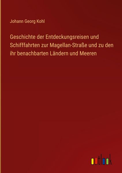Produktbild: Geschichte der Entdeckungsreisen und Schifffahrten zur Magellan-Stra&szlig;e und zu den ihr benachbarten L&auml;ndern und Meeren