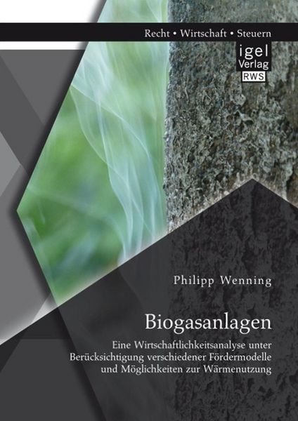 Produktbild: Biogasanlagen: Eine Wirtschaftlichkeitsanalyse unter Ber&uuml;cksichtigung verschiedener F&ouml;rdermodelle und M&ouml;glichkeiten zur W&auml;rmenutzung