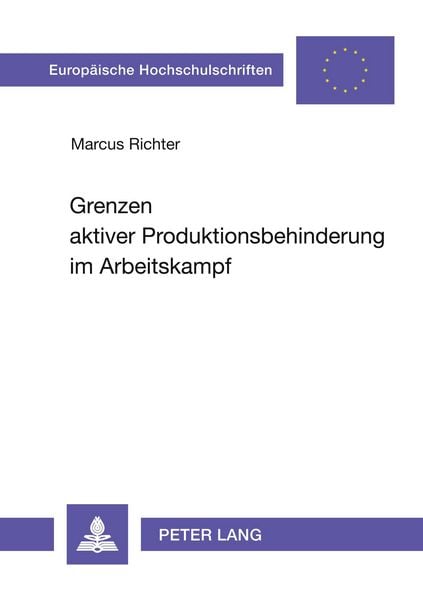 Grenzen aktiver Produktionsbehinderung im Arbeitskampf, Taschenbuch von Marcus Richter, Peter Lang GmbH, Internationaler Verlag der Wissenschaften,