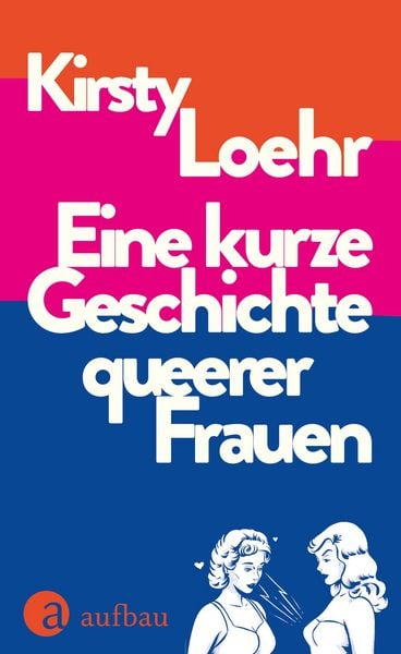 Eine kurze Geschichte queerer Frauen, Gebundene Ausgabe von Kirsty Loehr, Aufbau, 9783351042349