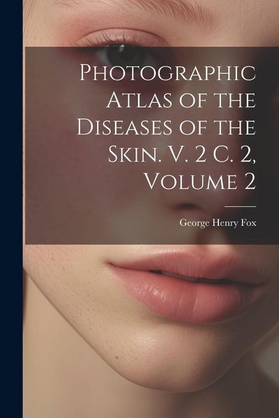 Produktbild: Photographic Atlas of the Diseases of the Skin. V. 2 C. 2, Volume 2