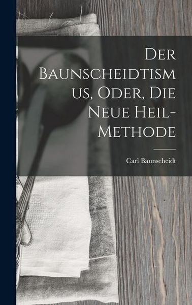 Produktbild: Der Baunscheidtismus, Oder, Die Neue Heil-Methode