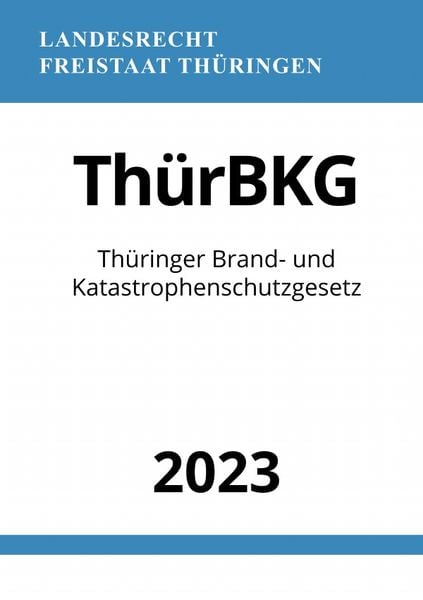 Thüringer Brand- und Katastrophenschutzgesetz - ThürBKG 2023, Taschenbuch von Ronny Studier, Epubli, 9783757544614
