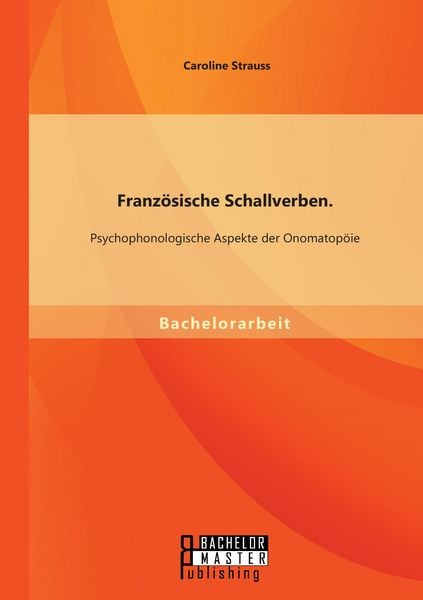 Französische Schallverben: Psychophonologische Aspekte der Onomatopöie, Taschenbuch von Caroline Strauss, Bachelor + Master Publishing, 9783958202894