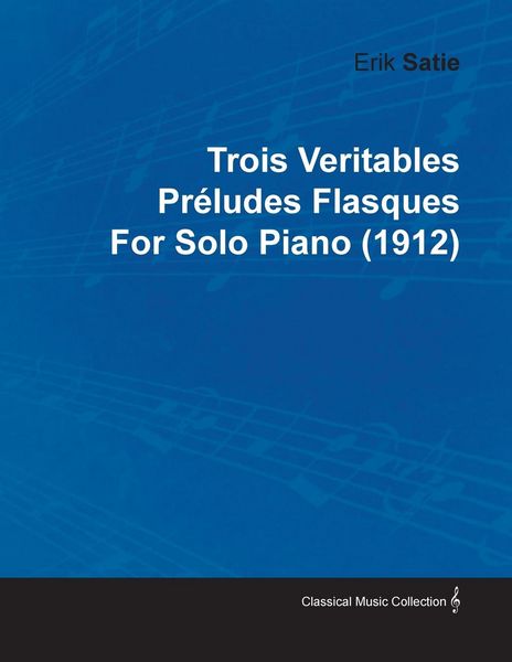 Produktbild: Trois Veritables Pr&eacute;ludes Flasques by Erik Satie for Solo Piano (1912)