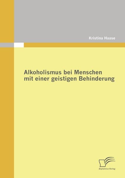 Alkoholismus bei Menschen mit einer geistigen Behinderung, Taschenbuch von Kristina Haase, Diplomica Verlag GmbH, 9783836672207