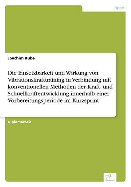 Produktbild: Die Einsetzbarkeit und Wirkung von Vibrationskrafttraining in Verbindung mit konventionellen Methoden der Kraft- und Schnellkraftentwicklung innerhalb einer Vorbereitungsperiode im Kurzsprint