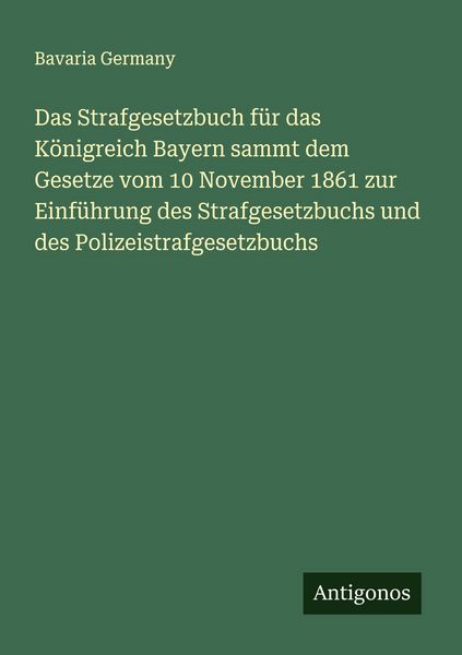 Produktbild: Das Strafgesetzbuch f&uuml;r das K&ouml;nigreich Bayern sammt dem Gesetze vom 10 November 1861 zur Einf&uuml;hrung des Strafgesetzbuchs und des Polizeistrafgesetzbuc