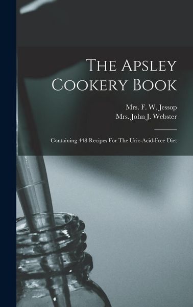 Produktbild: The Apsley Cookery Book: Containing 448 Recipes For The Uric-acid-free Diet
