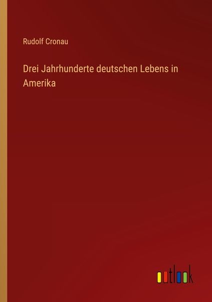 Drei Jahrhunderte deutschen Lebens in Amerika, Taschenbuch von Rudolf Cronau, Outlook, 9783368451523