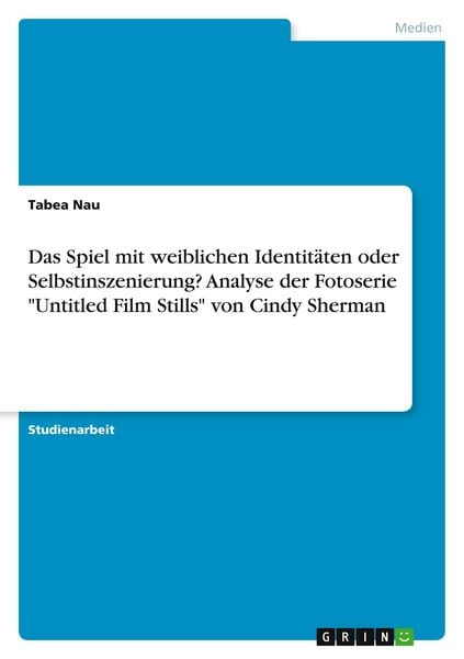 Produktbild: Das Spiel mit weiblichen Identit&auml;ten oder Selbstinszenierung? Analyse der Fotoserie "Untitled Film Stills" von Cindy Sherman