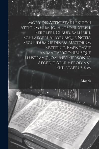 Produktbild: Moeridis Atticistae Lexicon Atticum Cum Jo. Hudsoni, Steph. Bergleri, Claud. Sallierii, Schlaegeri Aliorumque Notis. Secundum Ordinem Msstorum Restitu