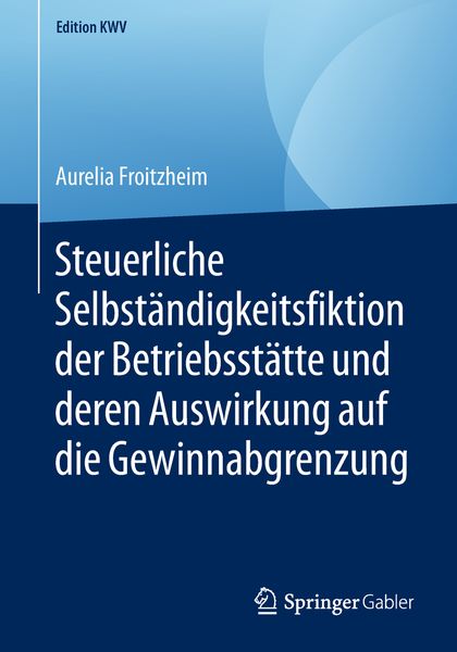 Produktbild: Steuerliche Selbst&auml;ndigkeitsfiktion der Betriebsst&auml;tte und deren Auswirkung auf die Gewinnabgrenzung