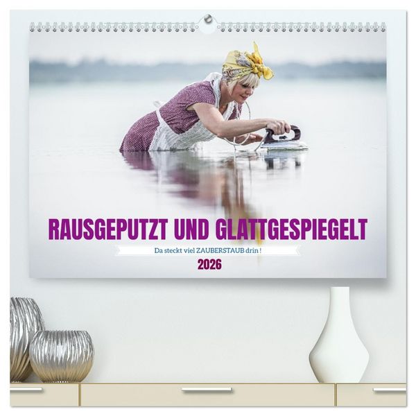 RAUSGEPUTZT UND GLATTGESPIEGELT (hochwertiger Premium Wandkalender 2026 DIN A2 quer), Kunstdruck in Hochglanz
