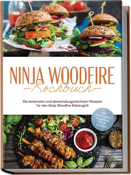 Produktbild: Ninja Woodfire Kochbuch: Die leckersten und abwechslungsreichsten Rezepte f&uuml;r den Ninja Woodfire Elektrogrill - inkl. Brotrezepten, Fingerfood, Dips & Desserts