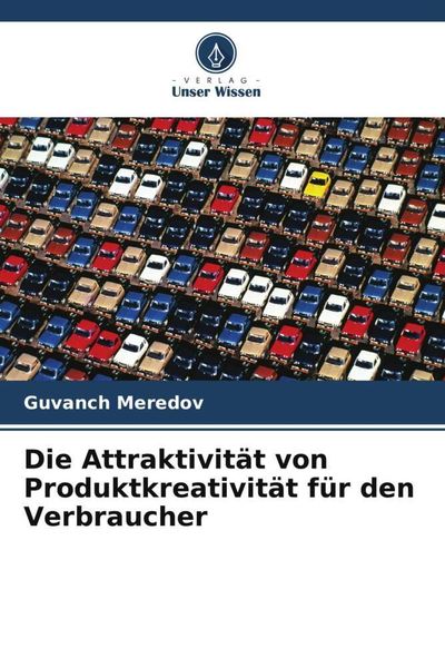 Die Attraktivität von Produktkreativität für den Verbraucher, Taschenbuch von Guvanch Meredov, Verlag Unser Wissen, 9786206543718
