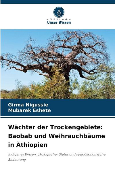 Wächter der Trockengebiete: Baobab und Weihrauchbäume in Äthiopien, Taschenbuch von Girma Nigussie , Mubarek Eshete, Verlag Unser Wissen,