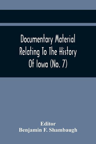 Produktbild: Documentary Material Relating To The History Of Iowa (No. 7)