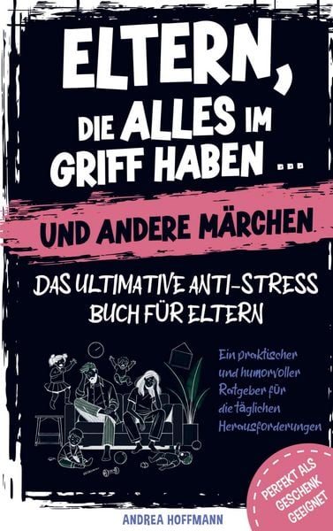 Produktbild: Eltern, die alles im Griff haben ... und andere M&auml;rchen - Das ultimative Anti-Stress-Buch f&uuml;r Eltern