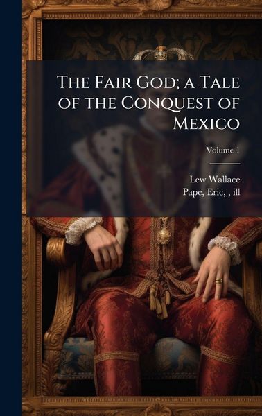 Produktbild: The Fair God; a Tale of the Conquest of Mexico
