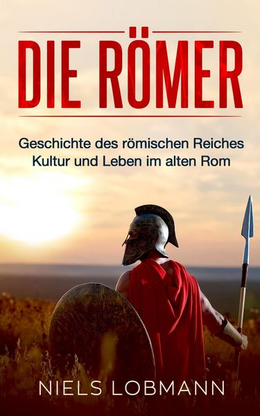 Produktbild: Die R&ouml;mer: Geschichte des r&ouml;mischen Reiches | Kultur und Leben im alten Rom
