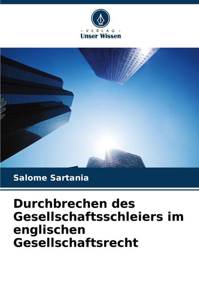 Durchbrechen des Gesellschaftsschleiers im englischen Gesellschaftsrecht, Taschenbuch von Salome Sartania, Verlag Unser Wissen, 9786207705177