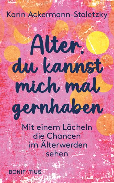 Alter, du kannst mich mal gernhaben, Gebundene Ausgabe von Karin Ackermann-Stoletzky, Bonifatius Verlag, 9783987900600
