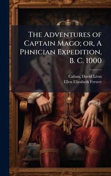 Produktbild: The Adventures of Captain Mago; or, A Phnician Expedition, B. C. 1000